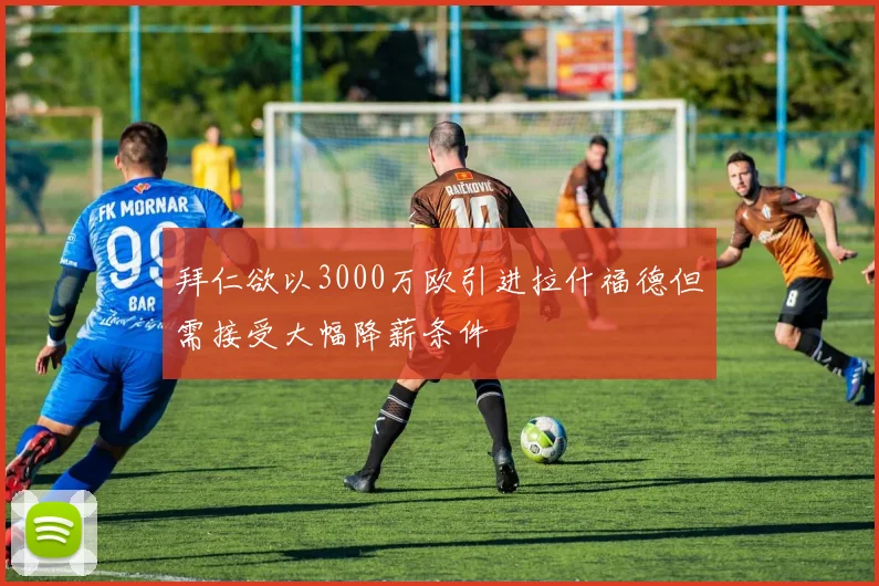 拜仁欲以3000万欧引进拉什福德但需接受大幅降薪条件